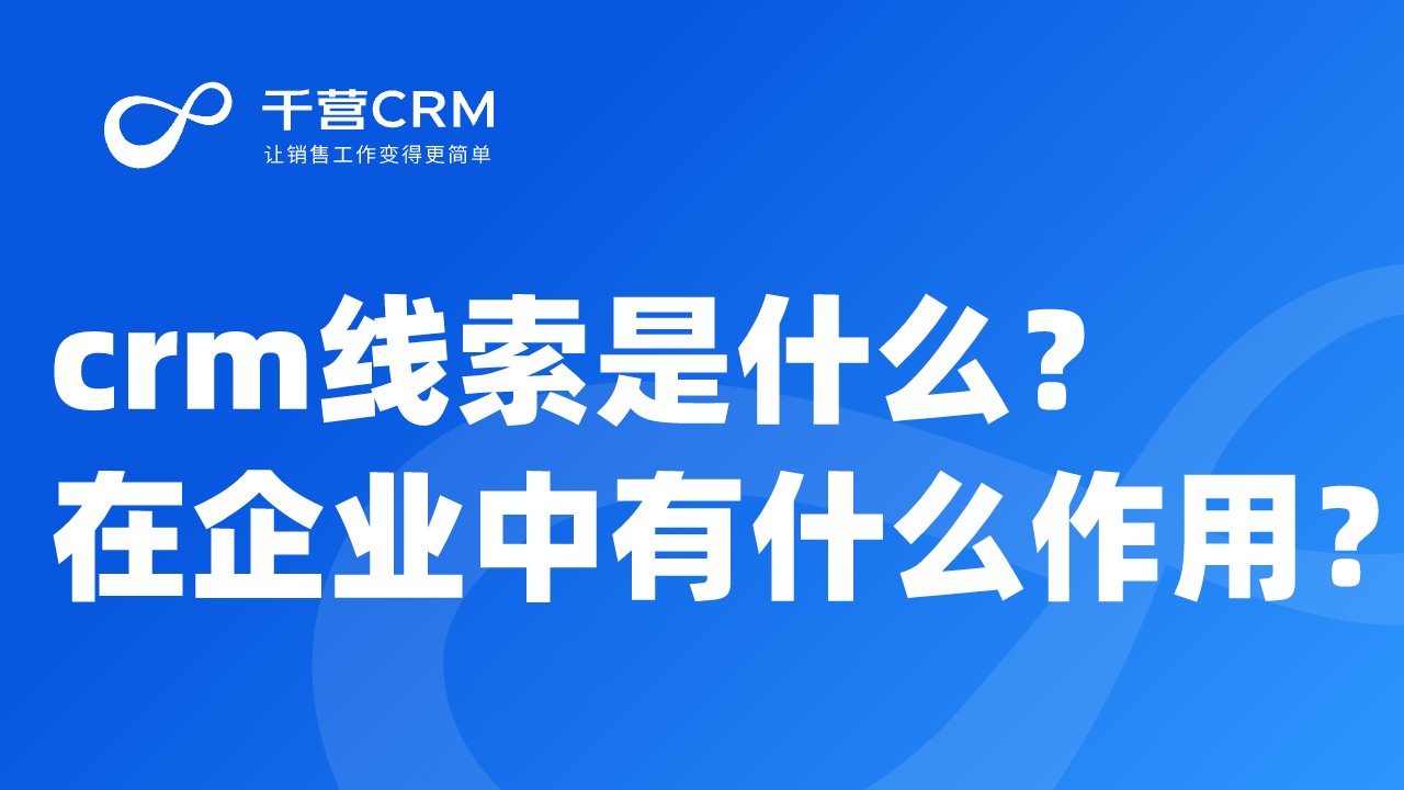 crm线索是什么,在企业中有什么作用?