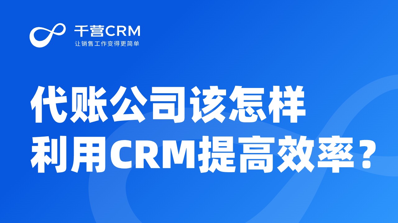 代账公司该怎样利用CRM提高效率？
